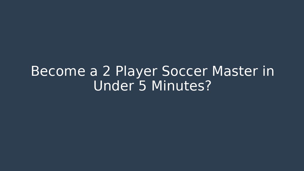 Become a 2 Player Soccer Master in Under 5 Minutes?