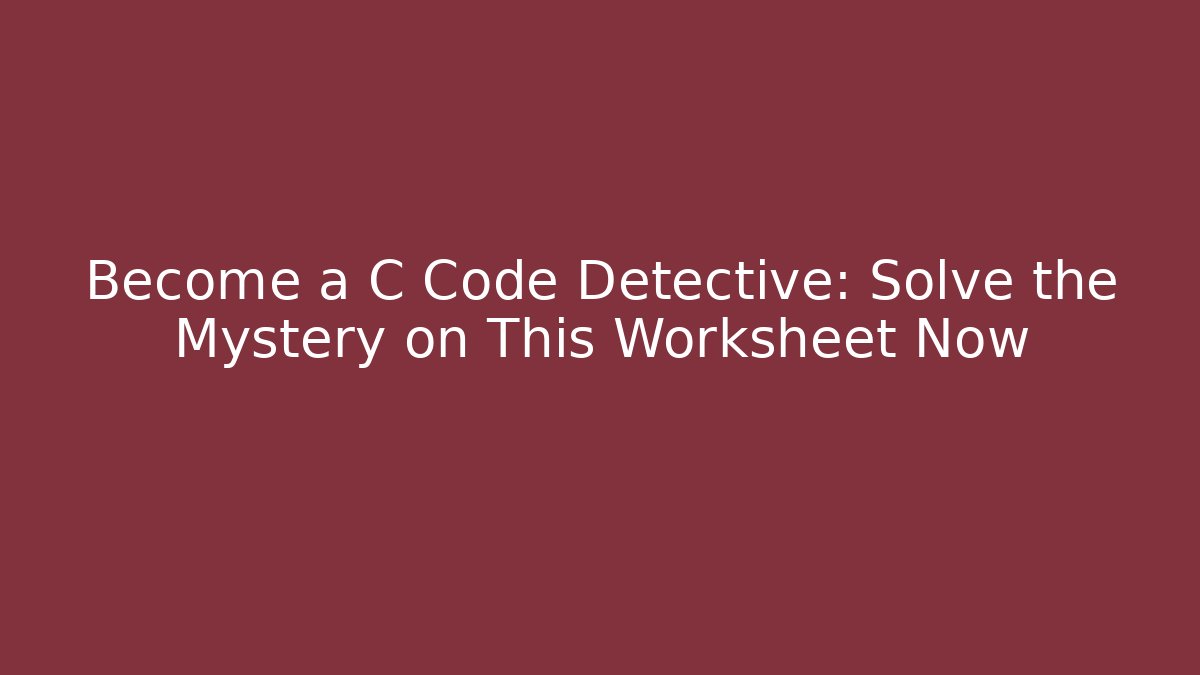 Become a C Code Detective: Solve the Mystery on This Worksheet Now