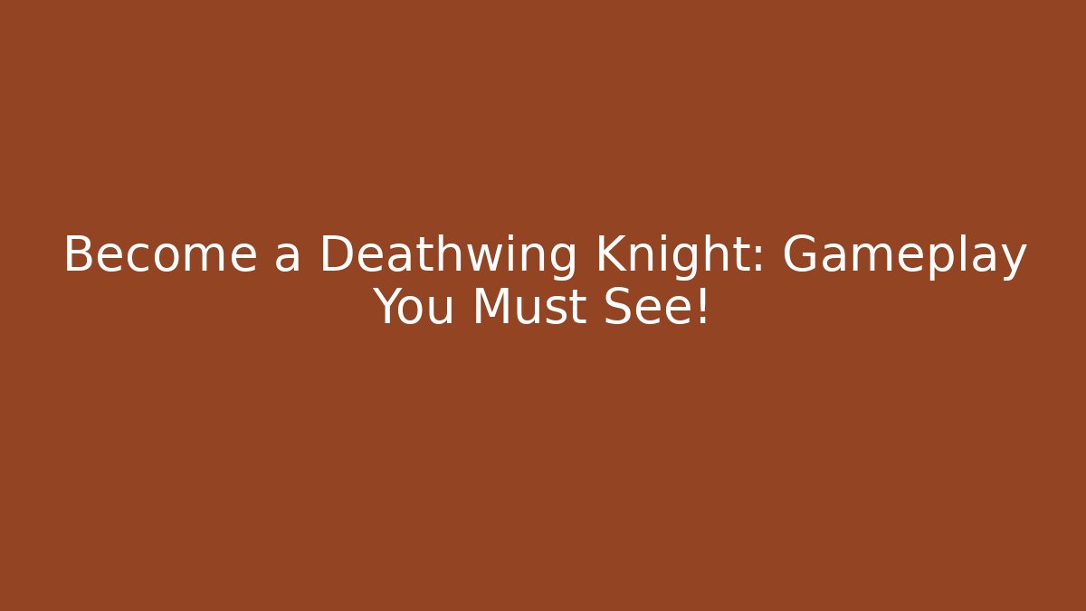 Become a Deathwing Knight: Gameplay You Must See!