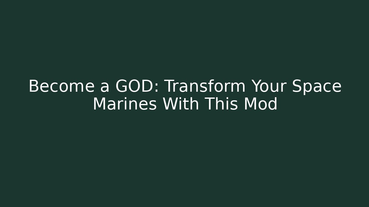 Become a GOD: Transform Your Space Marines With This Mod - Método de Aprovação