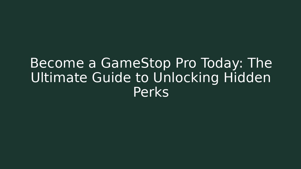 Become a GameStop Pro Today: The Ultimate Guide to Unlocking Hidden Perks