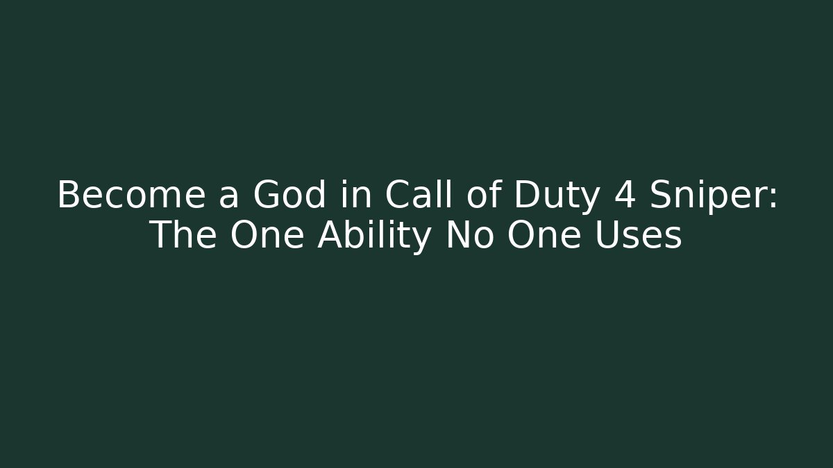 Become a God in Call of Duty 4 Sniper: The One Ability No One Uses
