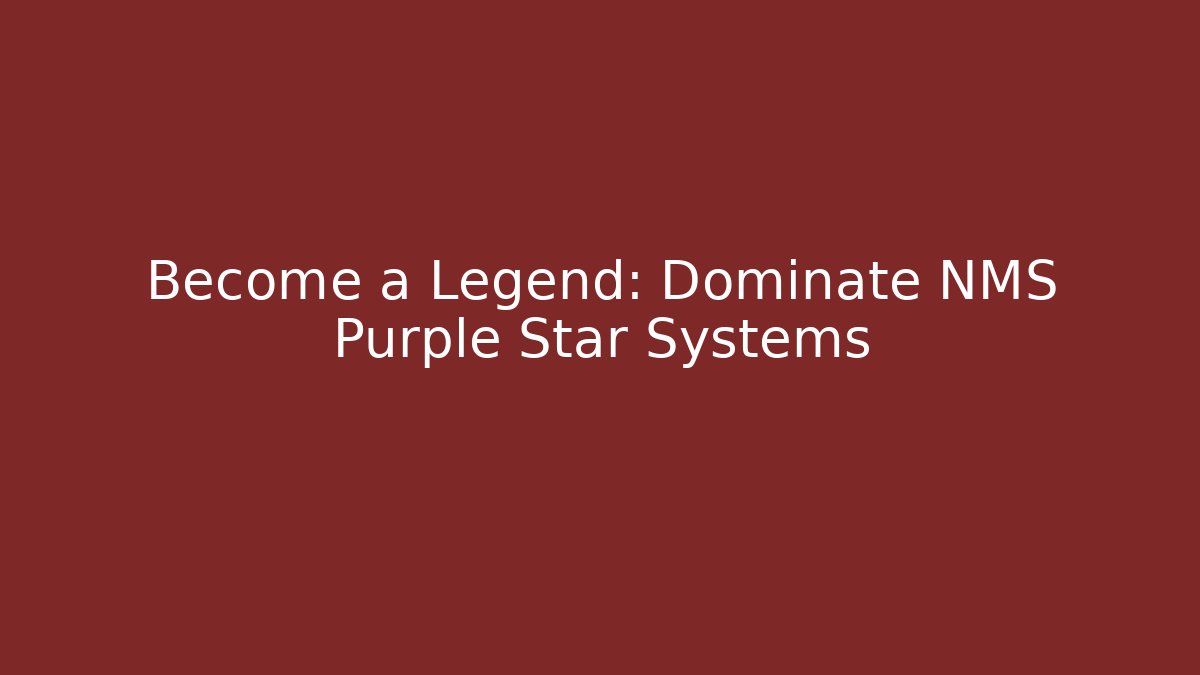 Become a Legend: Dominate NMS Purple Star Systems