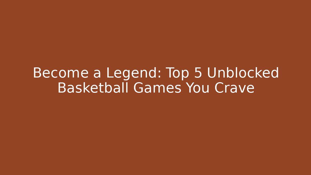 Become a Legend: Top 5 Unblocked Basketball Games You Crave