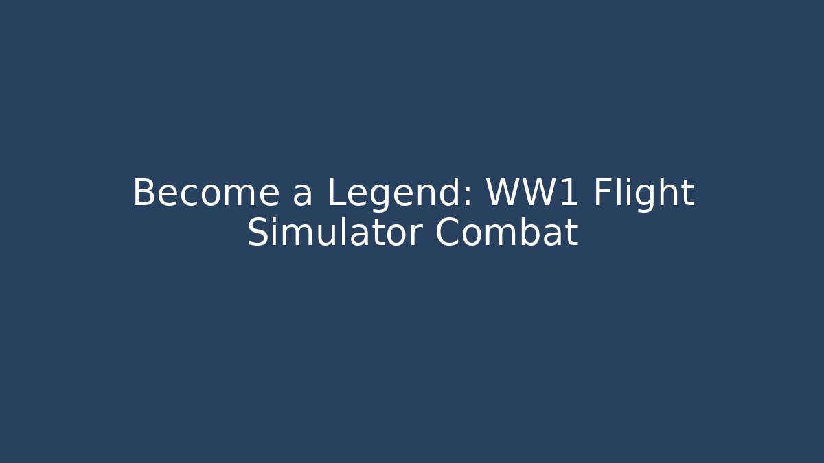 Become a Legend: WW1 Flight Simulator Combat - Método de Aprovação