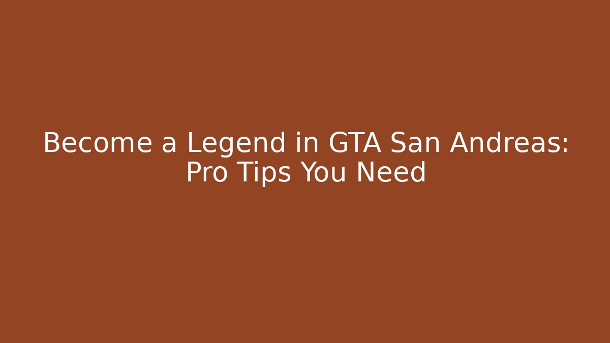 Become a Legend in GTA San Andreas: Pro Tips You Need