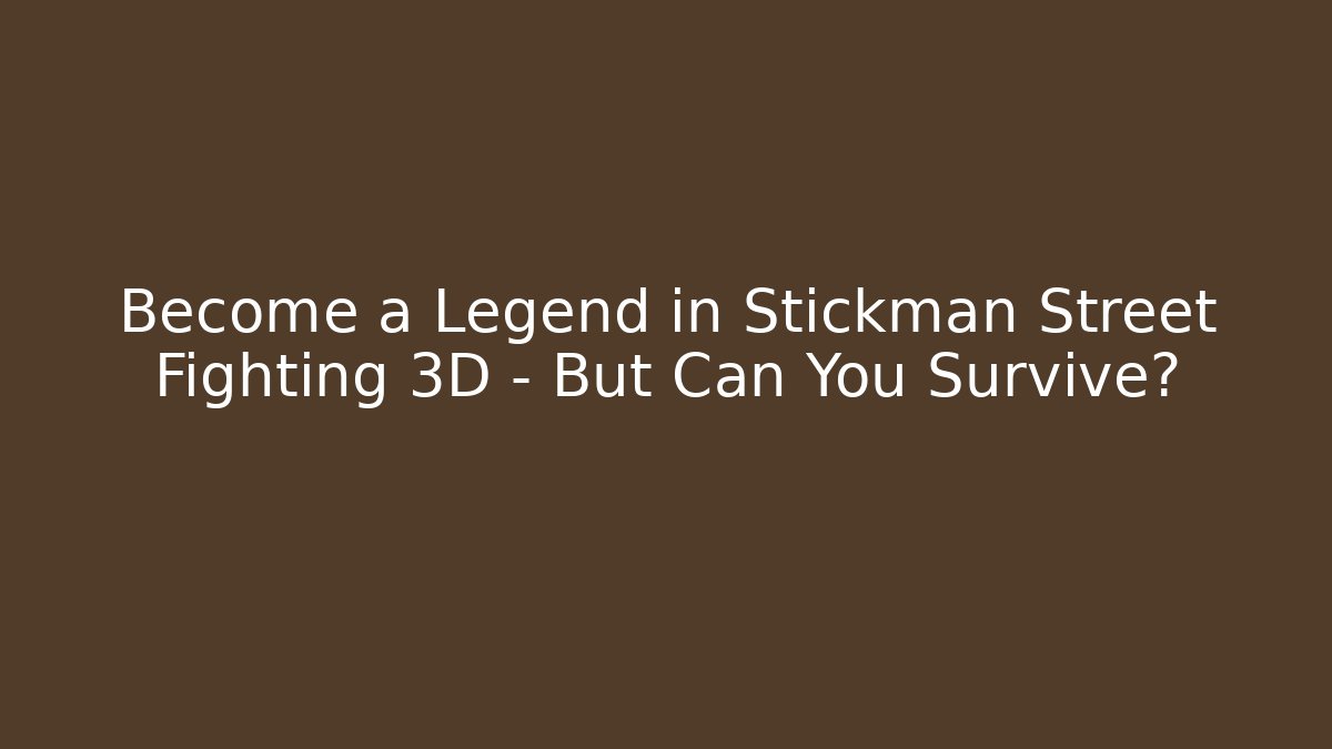 Become a Legend in Stickman Street Fighting 3D – But Can You Survive?