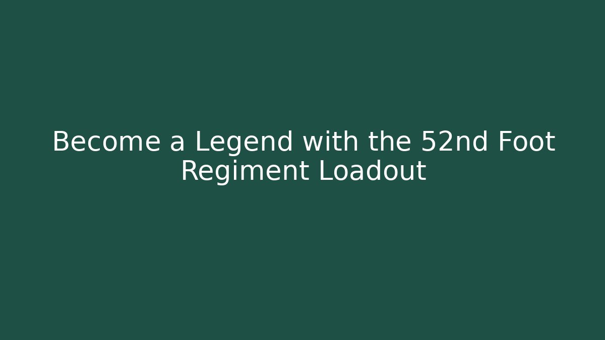 Become a Legend with the 52nd Foot Regiment Loadout
