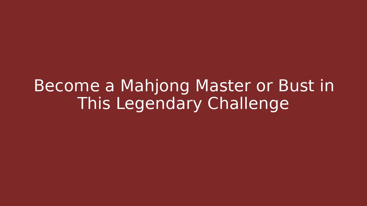 Become a Mahjong Master or Bust in This Legendary Challenge