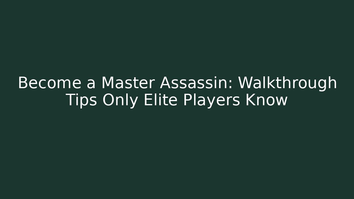 Become a Master Assassin: Walkthrough Tips Only Elite Players Know