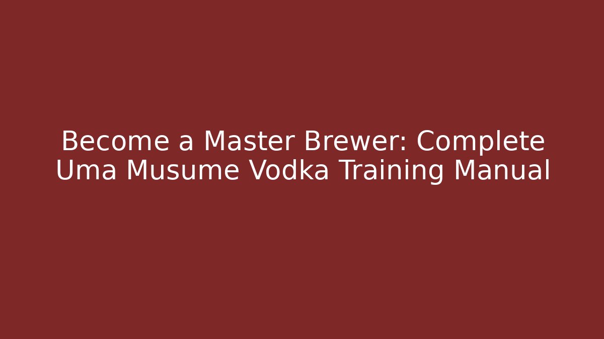 Become a Master Brewer: Complete Uma Musume Vodka Training Manual - Método de Aprovação