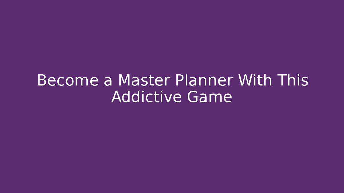 Become a Master Planner With This Addictive Game - Método de Aprovação