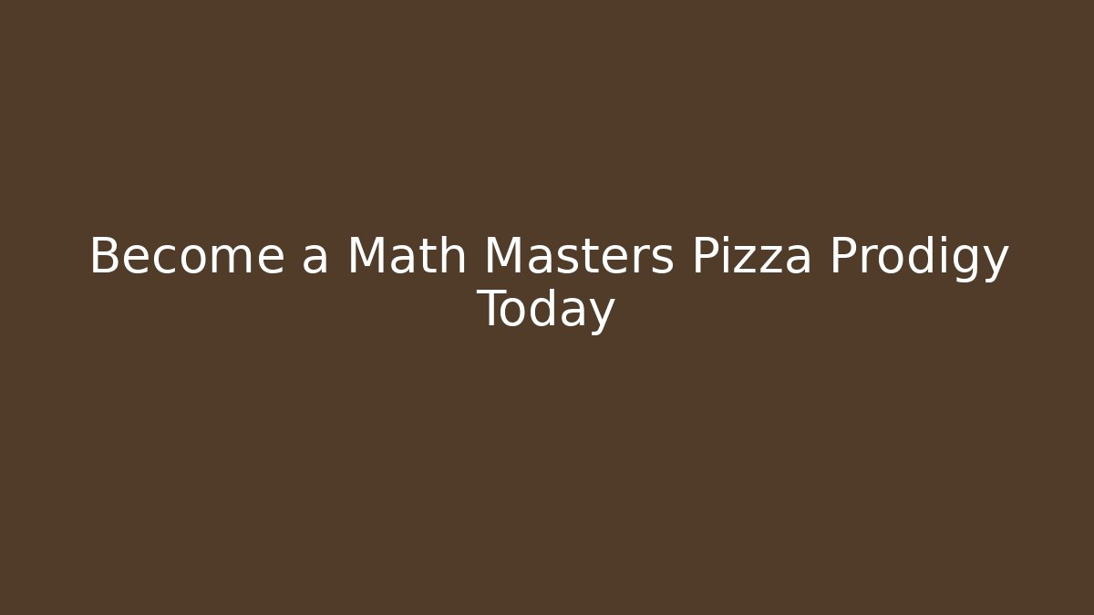 Become a Math Masters Pizza Prodigy Today