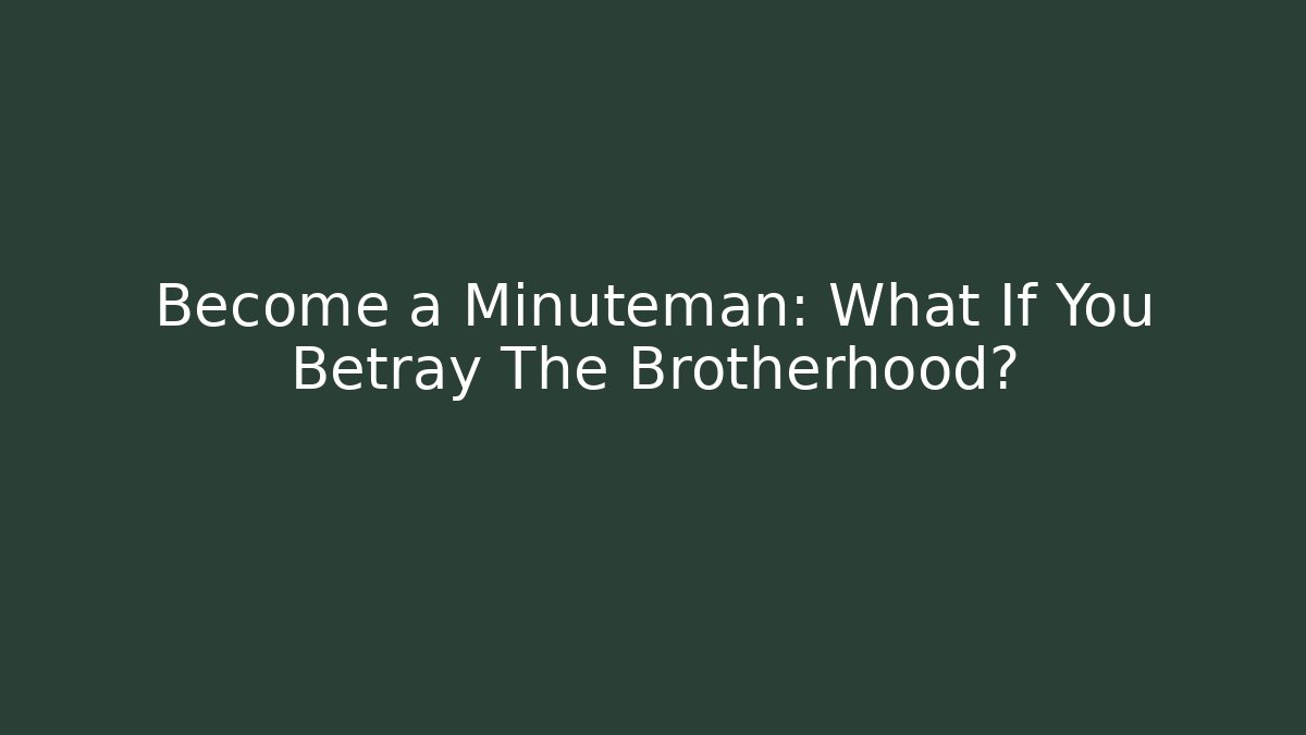 Become a Minuteman: What If You Betray The Brotherhood?