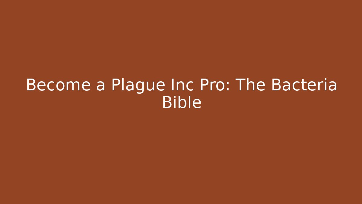 Become a Plague Inc Pro: The Bacteria Bible