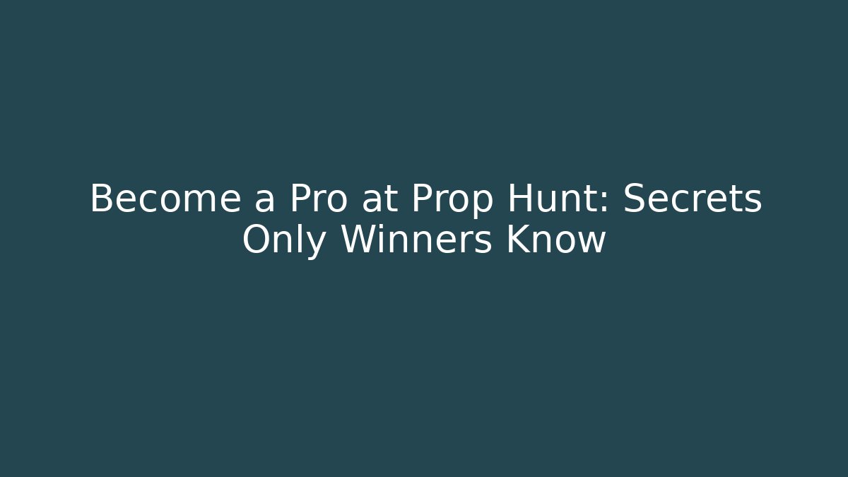 Become a Pro at Prop Hunt: Secrets Only Winners Know