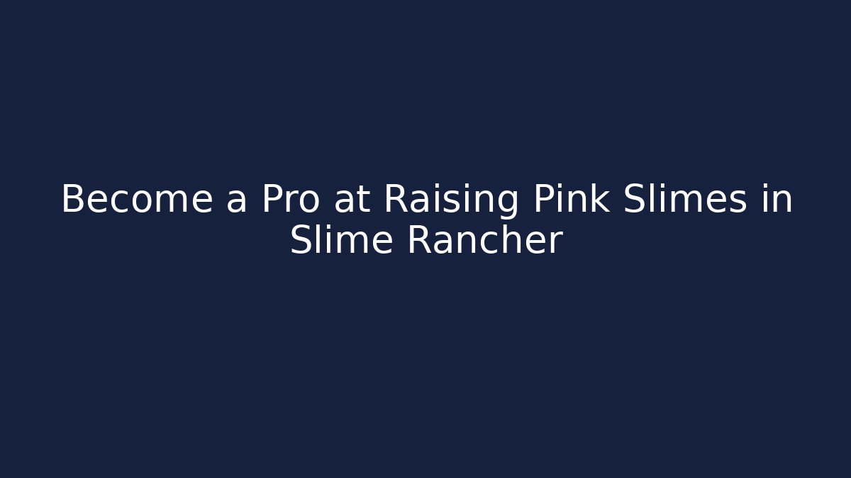 Become a Pro at Raising Pink Slimes in Slime Rancher