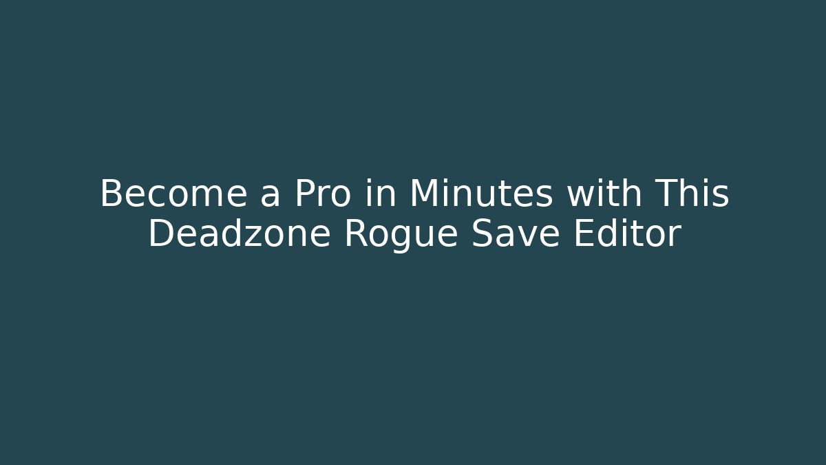 Become a Pro in Minutes with This Deadzone Rogue Save Editor