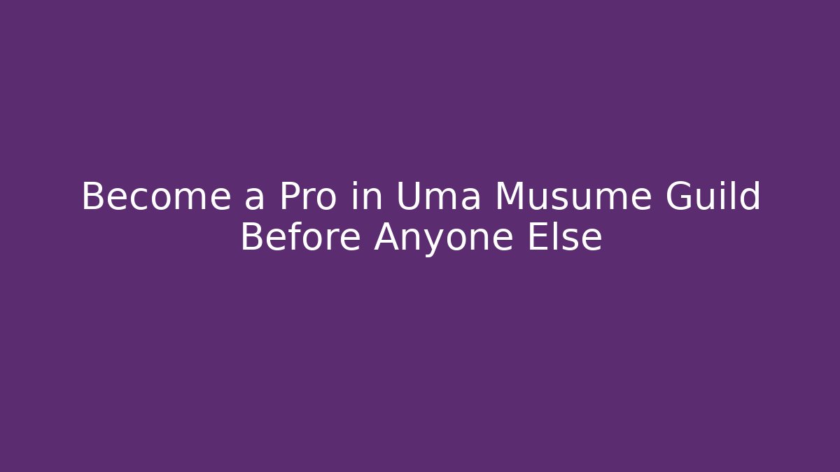 Become a Pro in Uma Musume Guild Before Anyone Else