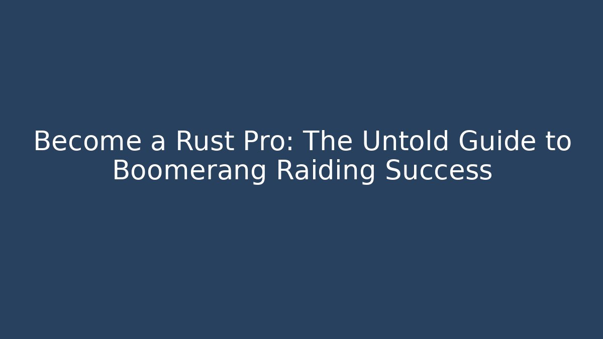 Become a Rust Pro: The Untold Guide to Boomerang Raiding Success