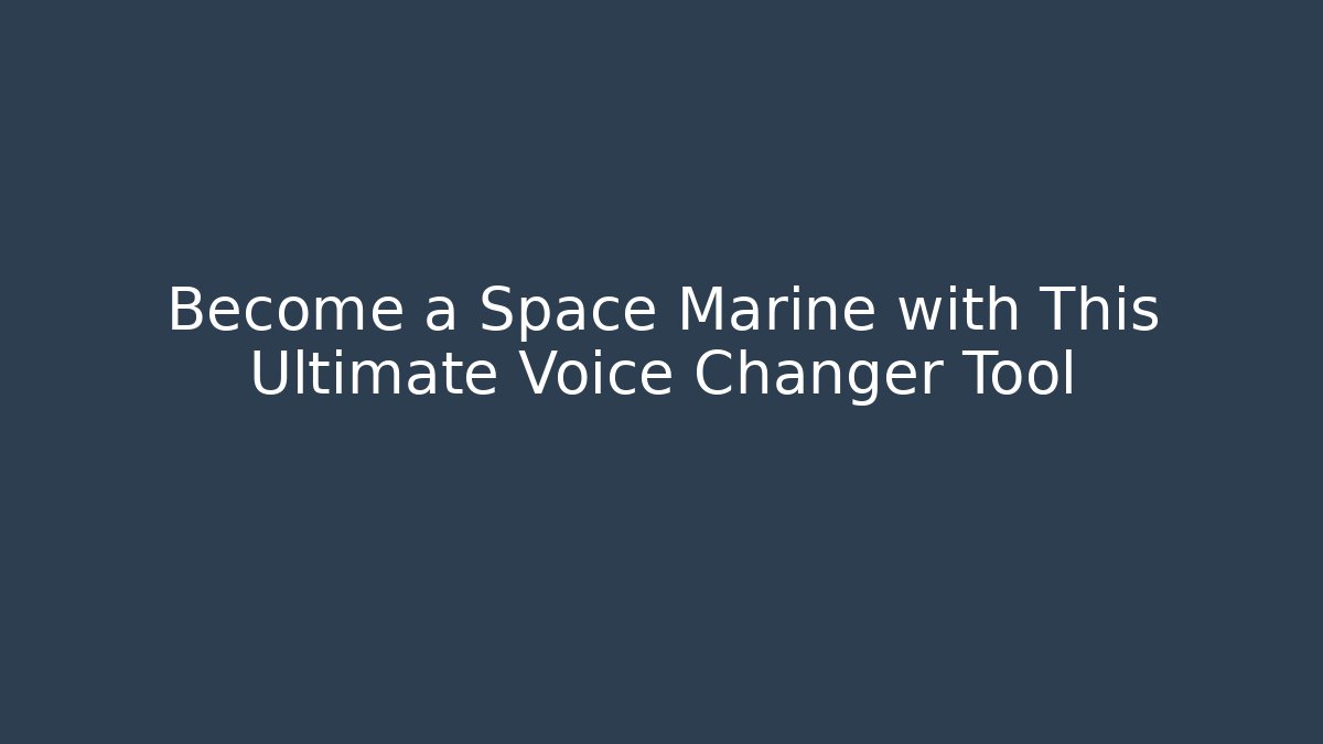 Become a Space Marine with This Ultimate Voice Changer Tool