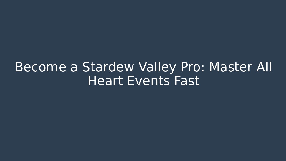 Become a Stardew Valley Pro: Master All Heart Events Fast
