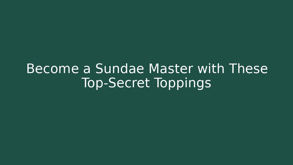 Become a Sundae Master with These Top-Secret Toppings