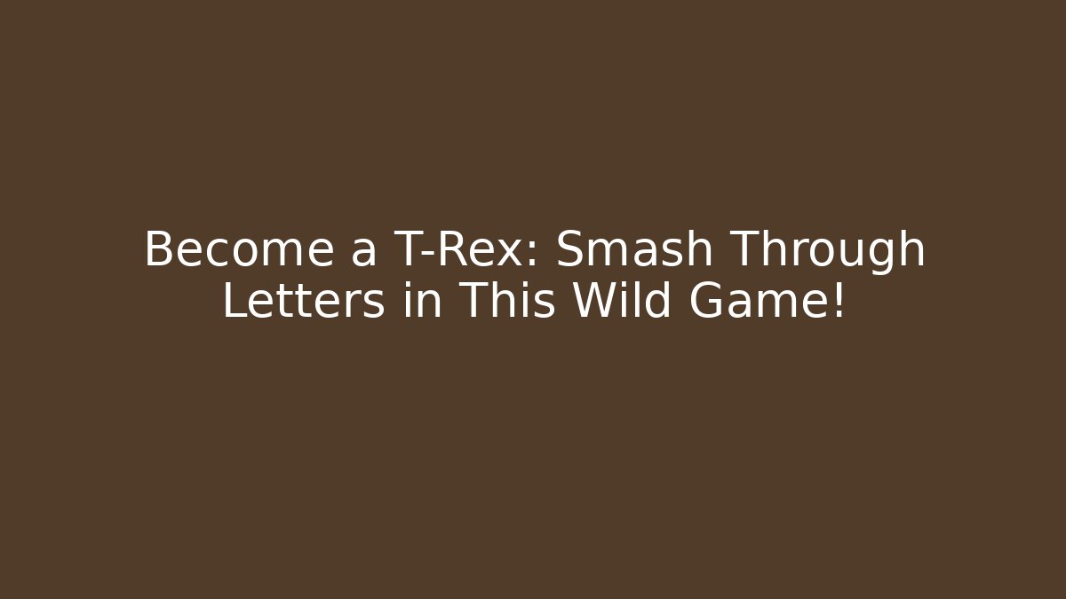 Become a T-Rex: Smash Through Letters in This Wild Game! - Método de Aprovação
