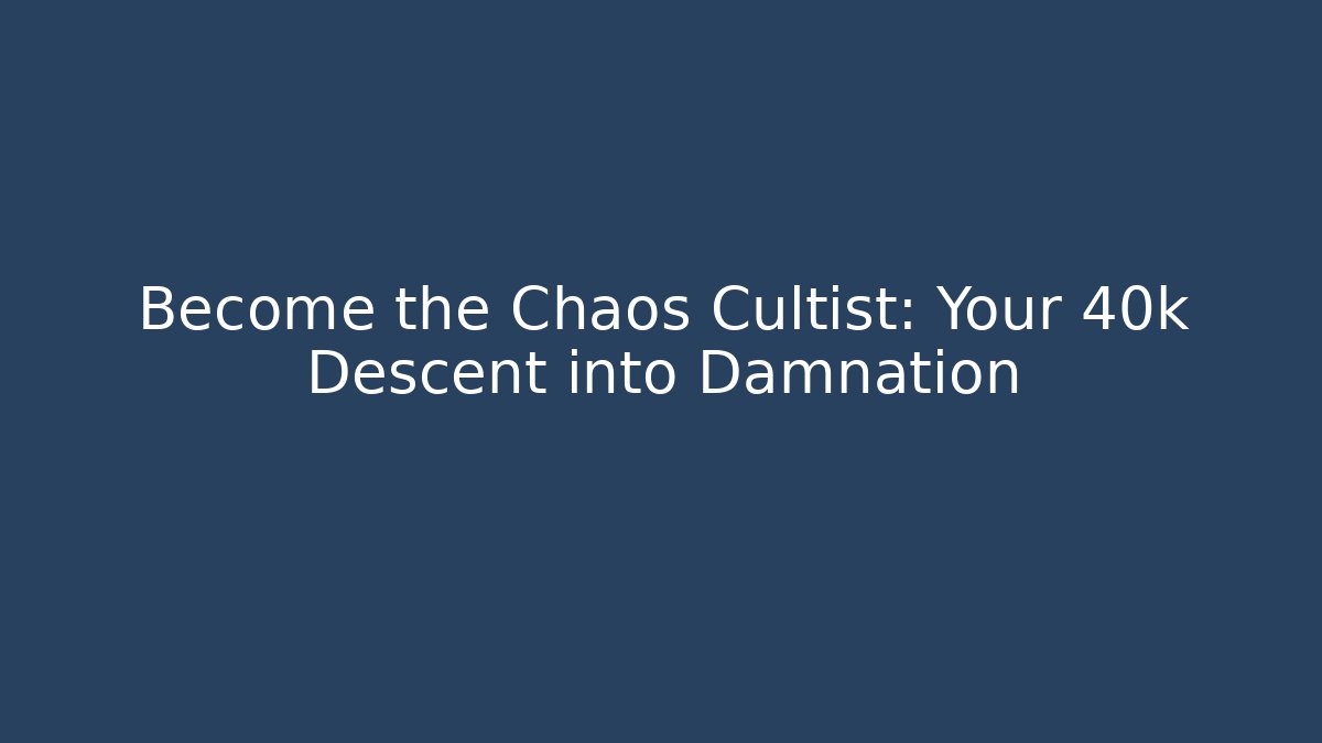 Become the Chaos Cultist: Your 40k Descent into Damnation