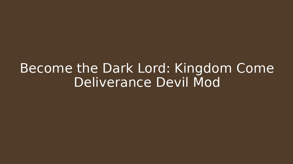 Become the Dark Lord: Kingdom Come Deliverance Devil Mod