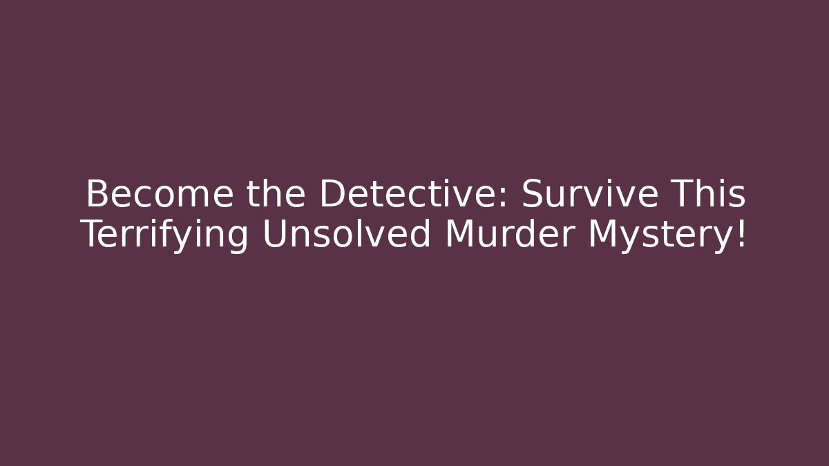 Become the Detective: Survive This Terrifying Unsolved Murder Mystery! - Método de Aprovação