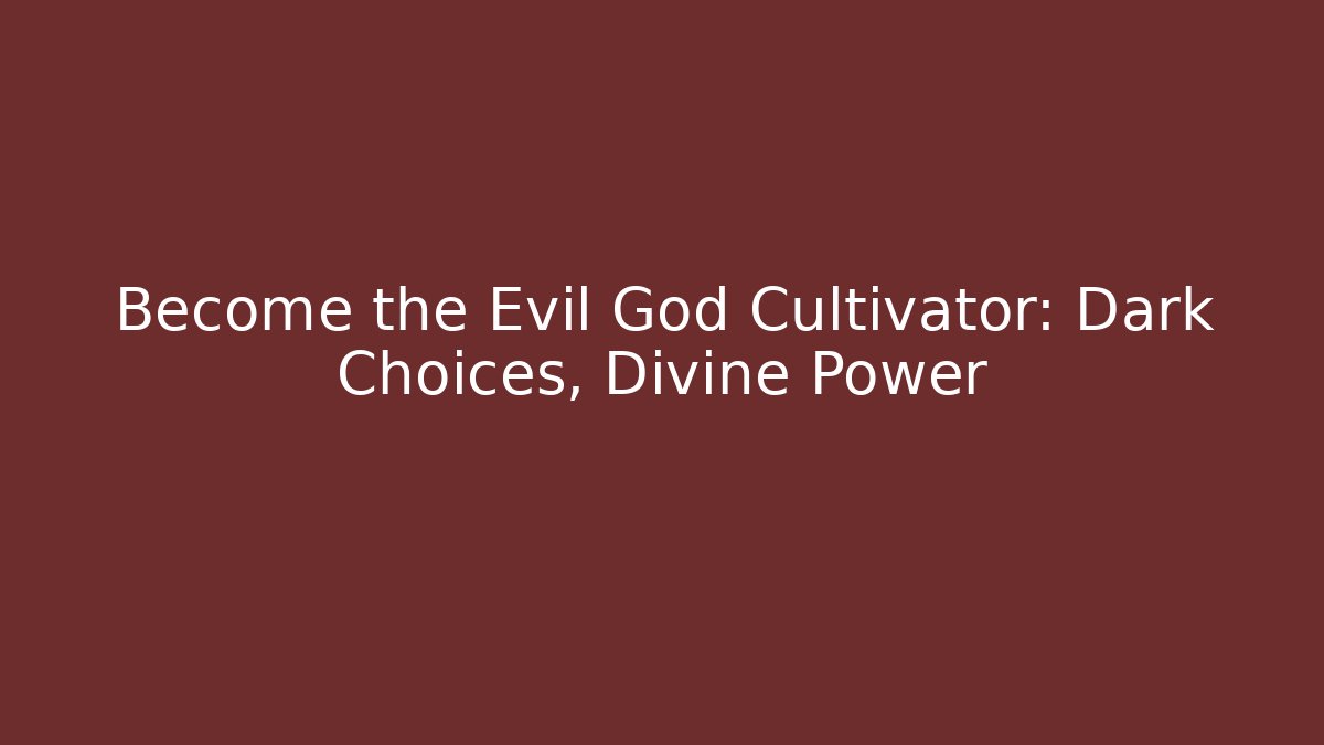 Become the Evil God Cultivator: Dark Choices, Divine Power