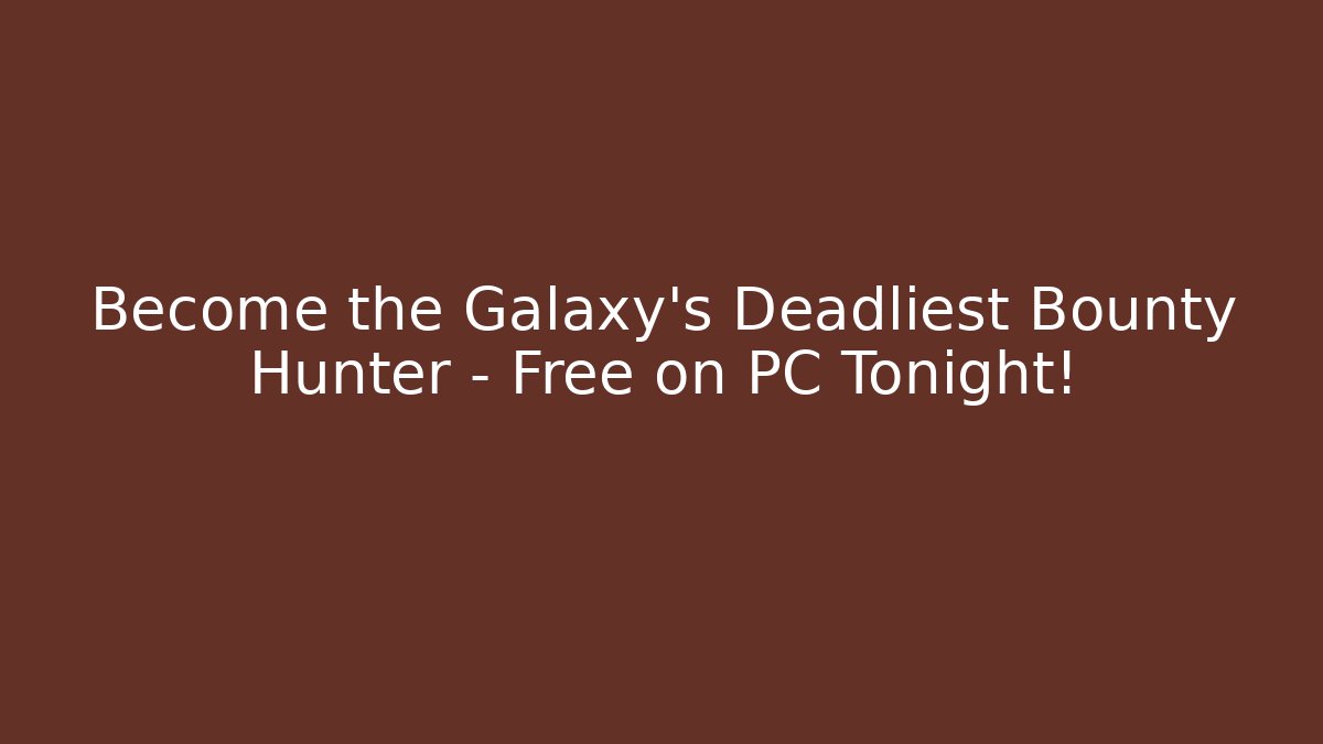 Become the Galaxy's Deadliest Bounty Hunter – Free on PC Tonight!