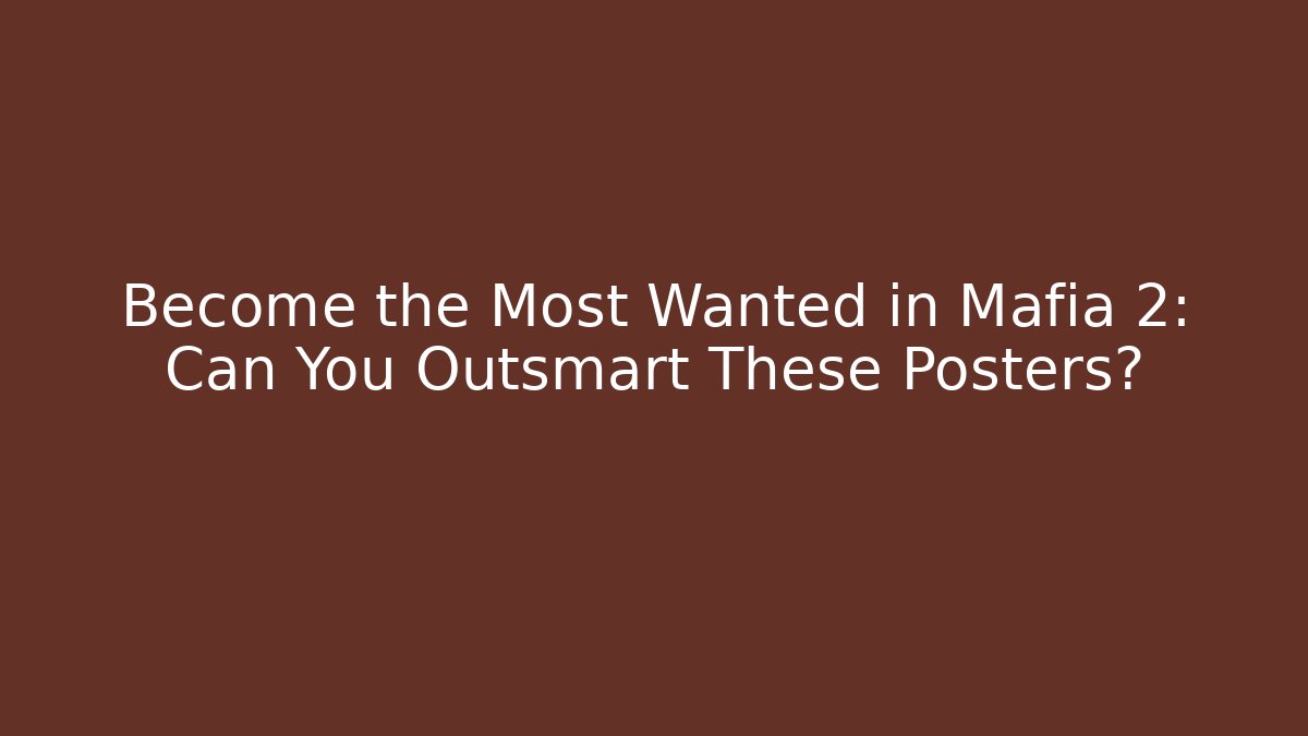 Become the Most Wanted in Mafia 2: Can You Outsmart These Posters?