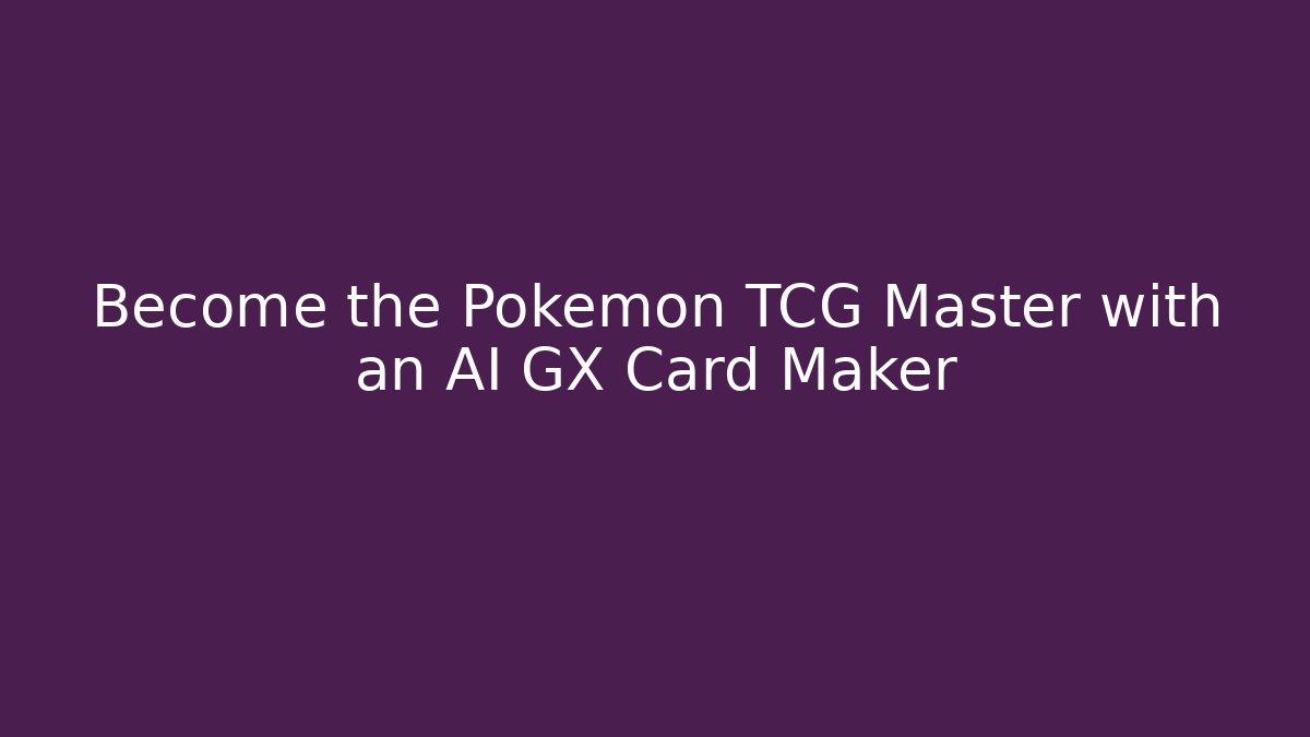 Become the Pokémon TCG Master with an AI GX Card Maker