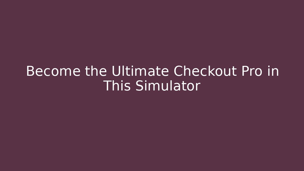 Become the Ultimate Checkout Pro in This Simulator