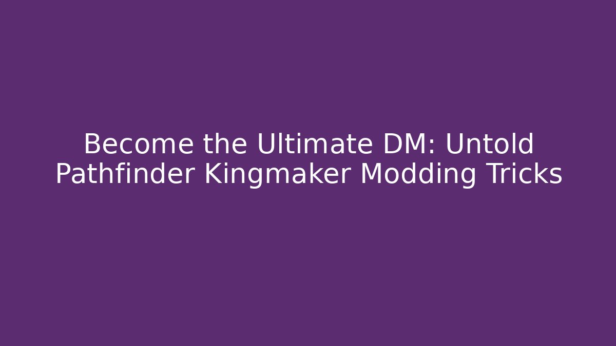 Become the Ultimate DM: Untold Pathfinder Kingmaker Modding Tricks