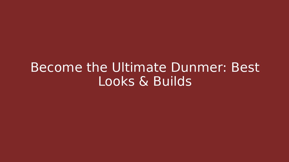 Become the Ultimate Dunmer: Best Looks & Builds