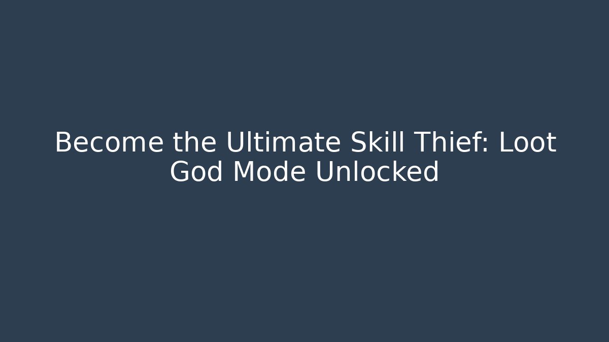 Become the Ultimate Skill Thief: Loot God Mode Unlocked
