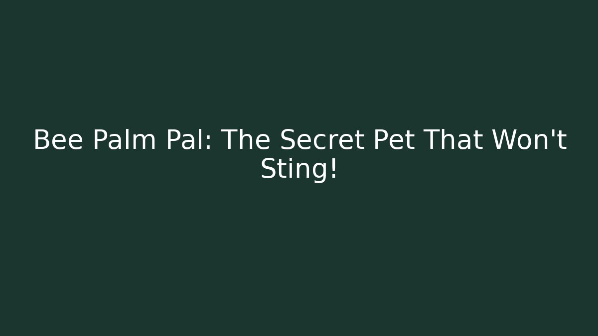 Bee Palm Pal: The Secret Pet That Won't Sting!