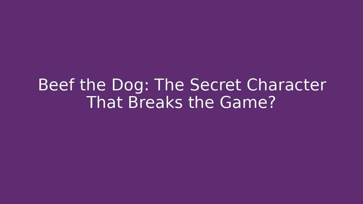 Beef the Dog: The Secret Character That Breaks the Game?