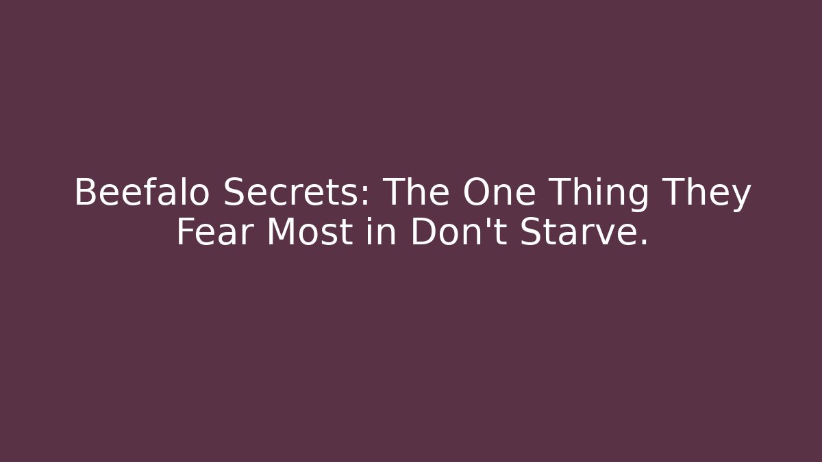 Beefalo Secrets: The One Thing They Fear Most in Don't Starve.