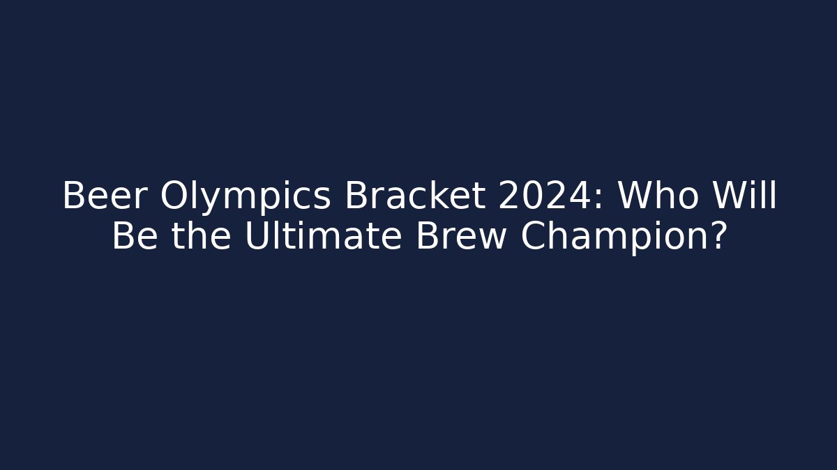 Beer Olympics Bracket 2024: Who Will Be the Ultimate Brew Champion?