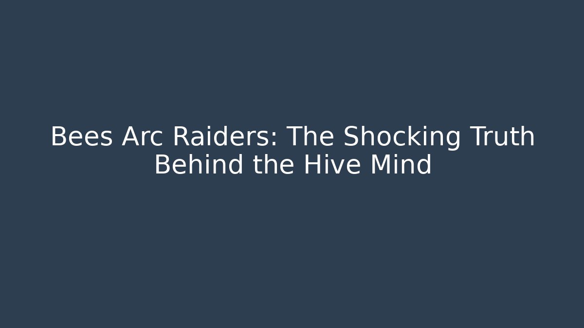 Bees Arc Raiders: The Shocking Truth Behind the Hive Mind
