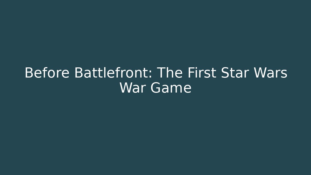 Before Battlefront: The First Star Wars War Game