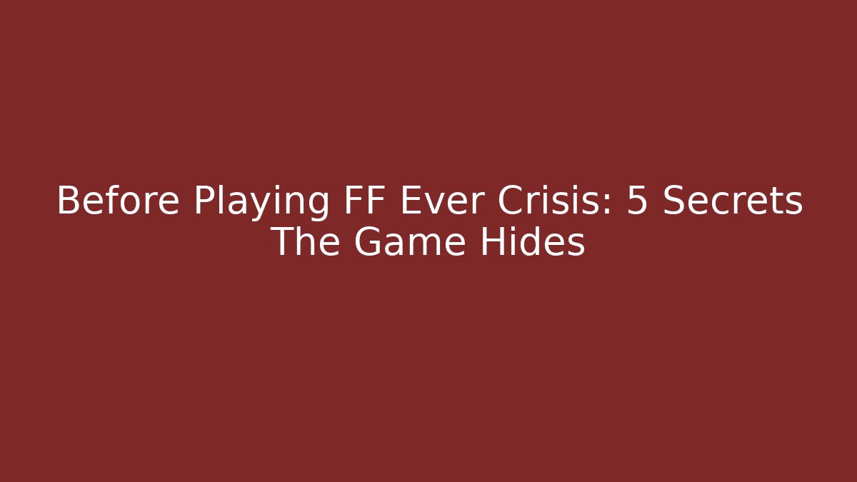 Before Playing FF Ever Crisis: 5 Secrets The Game Hides - Método de Aprovação