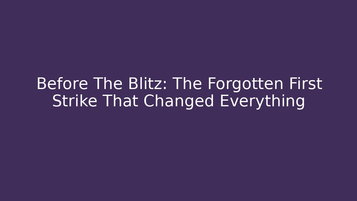 Before The Blitz: The Forgotten First Strike That Changed Everything