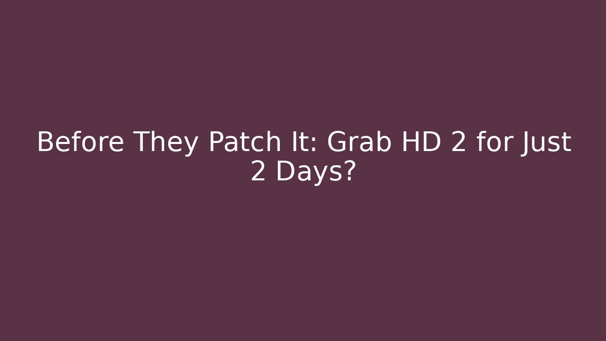 Before They Patch It: Grab HD 2 for Just 2 Days?