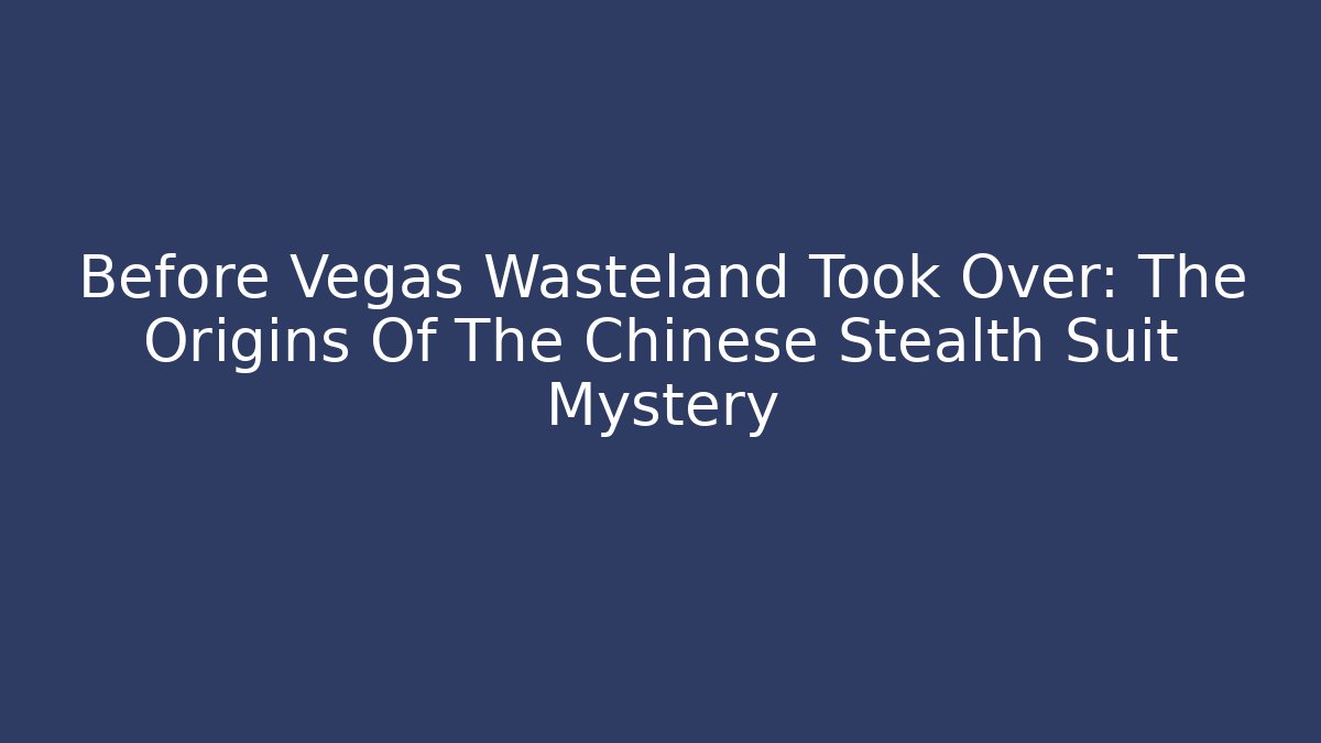 Before Vegas Wasteland Took Over: The Origins Of The Chinese Stealth Suit Mystery