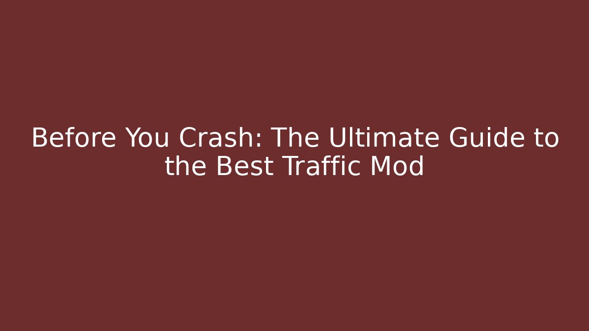 Before You Crash: The Ultimate Guide to the Best Traffic Mod